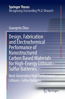 Front cover_Design, Fabrication And Electrochemical Performance Of Nanostructured Carbon Based Materials For High-energy Lithium-sulfur Batteries