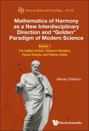 Mathematics Of Harmony As A New Interdisciplinary Direction And golden Paradigm Of Modern Science - Volume 1: The Golden Section, Fibonacci Numbers, Pascal Triangle, And Platonic Solids