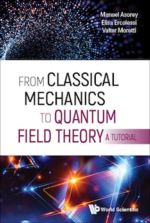 Front cover_From Classical Mechanics To Quantum Field Theory, A Tutorial