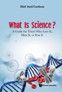 Front cover_What Is Science? A Guide For Those Who Love It, Hate It, Or Fear It