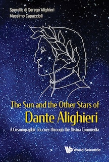 Sun And The Other Stars Of Dante Alighieri, The: A Cosmographic Journey Through The Divina Commedia