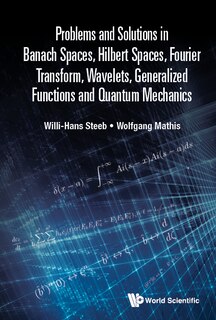 Front cover_Problems And Solutions In Banach Spaces, Hilbert Spaces, Fourier Transform, Wavelets, Generalized Functions And Quantum Mechanics