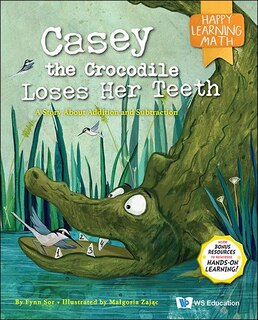 Casey The Crocodile Loses Her Teeth: A Story About Addition And Subtraction