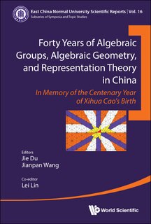 Front cover_Forty Years Of Algebraic Groups, Algebraic Geometry, And Representation Theory In China