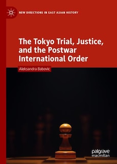 Front cover_The Tokyo Trial, Justice, and the Postwar International Order