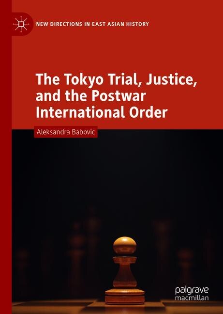 Front cover_The Tokyo Trial, Justice, and the Postwar International Order