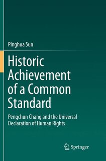 Historic Achievement Of A Common Standard: Pengchun Chang And The Universal Declaration Of Human Rights