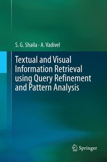 Front cover_Textual And Visual Information Retrieval Using Query Refinement And Pattern Analysis
