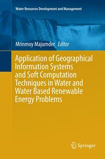 Couverture_Application Of Geographical Information Systems And Soft Computation Techniques In Water And Water Based Renewable Energy Problems