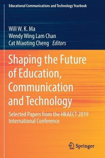 Shaping the Future of Education, Communication and Technology: Selected Papers from the HKAECT 2019 International Conference