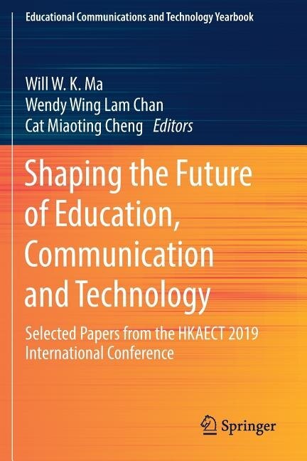 Shaping the Future of Education, Communication and Technology: Selected Papers from the HKAECT 2019 International Conference