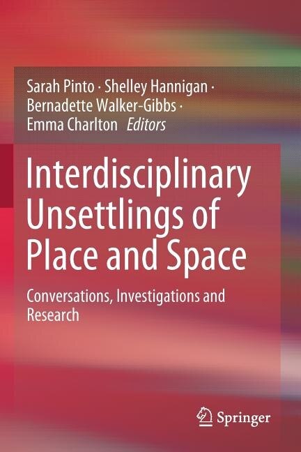 Interdisciplinary Unsettlings of Place and Space: Conversations, Investigations and Research