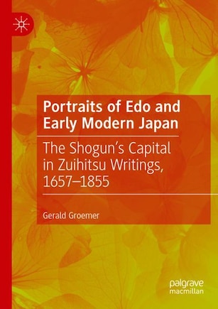 Portraits Of Edo And Early Modern Japan: The Shogun's Capital In Zuihitsu Writings, 1657-1855