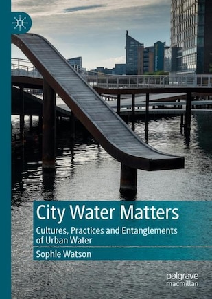 City Water Matters: Cultures, Practices And Entanglements Of Urban Water