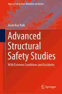 Advanced Structural Safety Studies: With Extreme Conditions And Accidents de Jeom Kee Paik