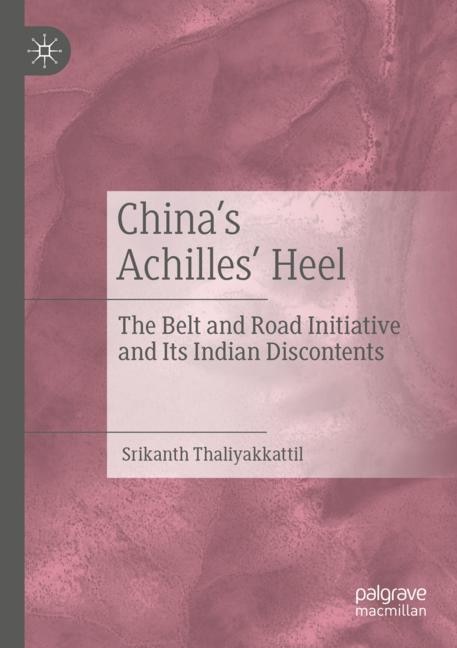 China's Achilles' Heel: The Belt And Road Initiative And Its Indian Discontents