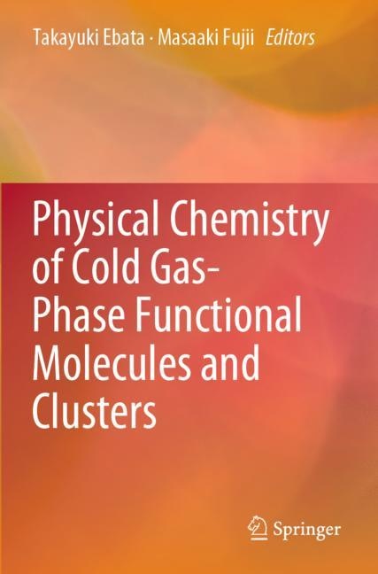 Front cover_Physical Chemistry Of Cold Gas-phase Functional Molecules And Clusters