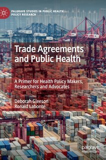 Trade Agreements And Public Health: A Primer For Health Policy Makers, Researchers And Advocates