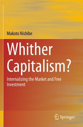 Whither Capitalism?: Internalizing The Market And Free Investment