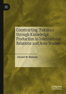 Front cover_Constructing 'pakistan' Through Knowledge Production In International Relations And Area Studies