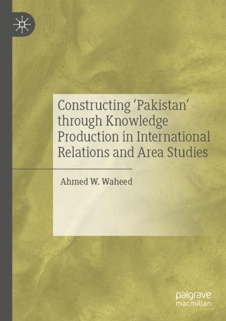 Front cover_Constructing 'pakistan' Through Knowledge Production In International Relations And Area Studies