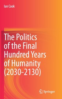 Couverture_The Politics of the Final Hundred Years of Humanity (2030-2130)