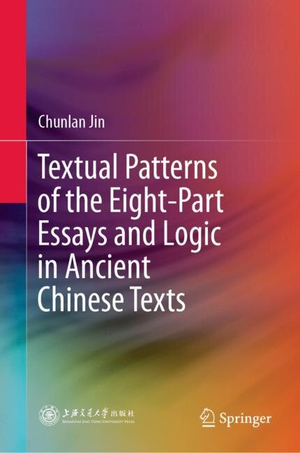 Front cover_Textual Patterns Of The Eight-part Essays And Logic In Ancient Chinese Texts