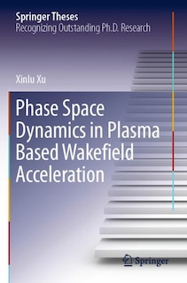 Front cover_Phase Space Dynamics In Plasma Based Wakefield Acceleration