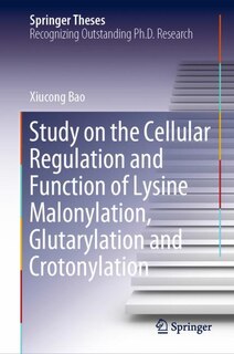Couverture_Study On The Cellular Regulation And Function Of Lysine Malonylation, Glutarylation And Crotonylation