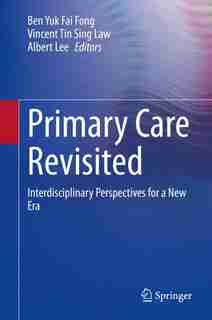 Primary Care Revisited: Interdisciplinary Perspectives For A New Era by Ben Yuk Fai Fong