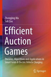 Efficient Auction Games: Theories, Algorithms and Applications in Smart Grids and Electric Vehicle Charging