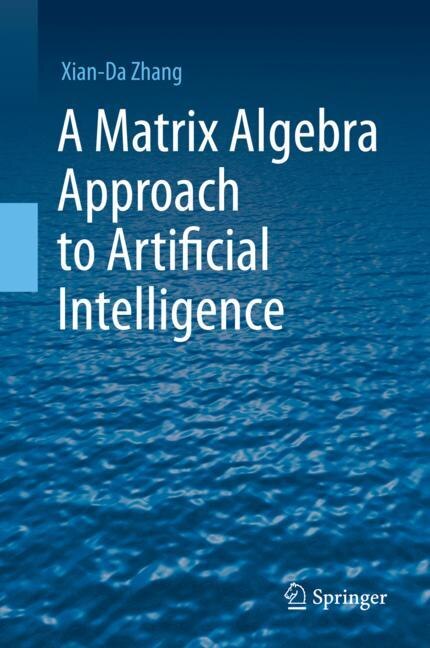 Front cover_A Matrix Algebra Approach To Artificial Intelligence