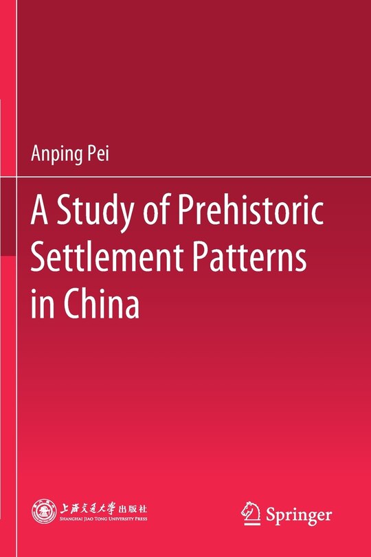 Front cover_A Study Of Prehistoric Settlement Patterns In China