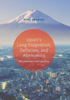 Japan's Long Stagnation, Deflation, and Abenomics: Mechanisms and Lessons