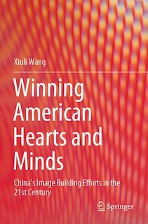 Winning American Hearts And Minds: China's Image Building Efforts In The 21st Century