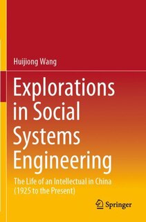 Explorations In Social Systems Engineering: The Life Of An Intellectual In China (1925 To The Present)