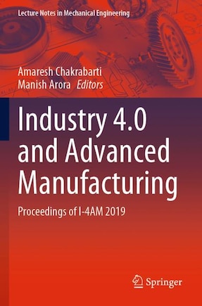 Industry 4.0 And Advanced Manufacturing: Proceedings Of I-4am 2019