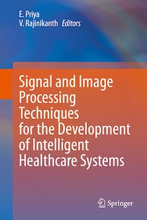 Front cover_Signal And Image Processing Techniques For The Development Of Intelligent Healthcare Systems