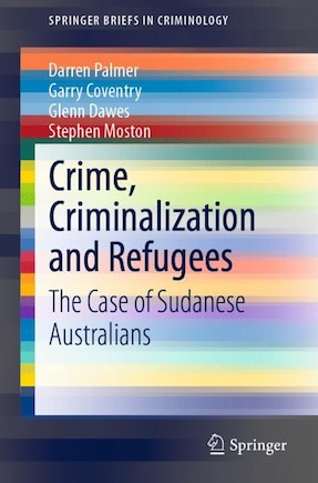 Crime, Criminalization And Refugees: The Case Of Sudanese Australians