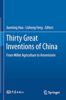 Thirty Great Inventions Of China: From Millet Agriculture To Artemisinin