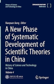 A New Phase of Systematic Development of Scientific Theories in China: History of Science and Technology in China Volume: History of Science and Technology in China Volume 4