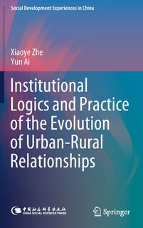Front cover_Institutional Logics And Practice Of The Evolution Of Urban-rural Relationships