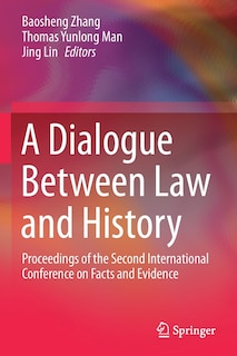 A Dialogue Between Law And History: Proceedings Of The Second International Conference On Facts And Evidence