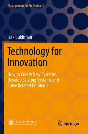 Technology for Innovation: How to Create New Systems, Develop Existing Systems and Solve Related Problems