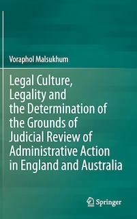 Couverture_Legal Culture, Legality and the Determination of the Grounds of Judicial Review of Administrative Action in England and Australia