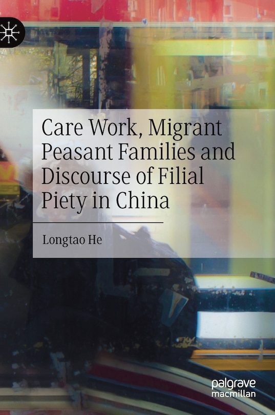 Front cover_Care Work, Migrant Peasant Families And Discourse Of Filial Piety In China