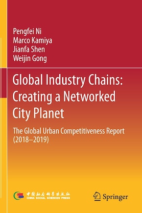 Global Industry Chains: Creating a Networked City Planet: The Global Urban Competitiveness Report (2018-2019)