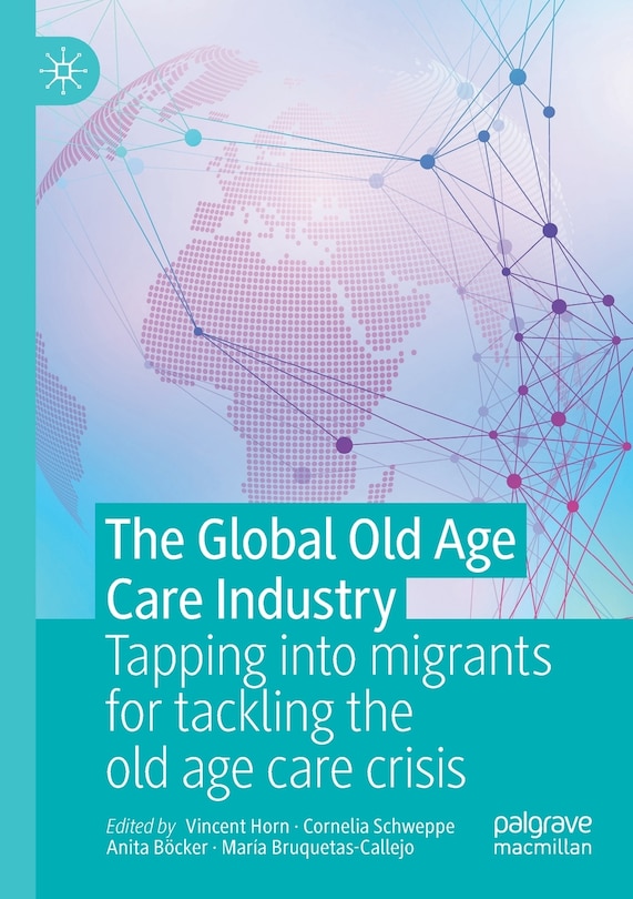 The Global Old Age Care Industry: Tapping into migrants for tackling the old age care crisis