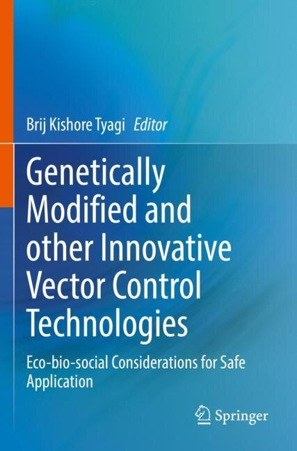 Genetically Modified and other Innovative Vector Control Technologies: Eco-bio-social Considerations for Safe Applicatio: Eco-bio-social Considerations for Safe Application