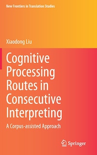 Front cover_Cognitive Processing Routes In Consecutive Interpreting